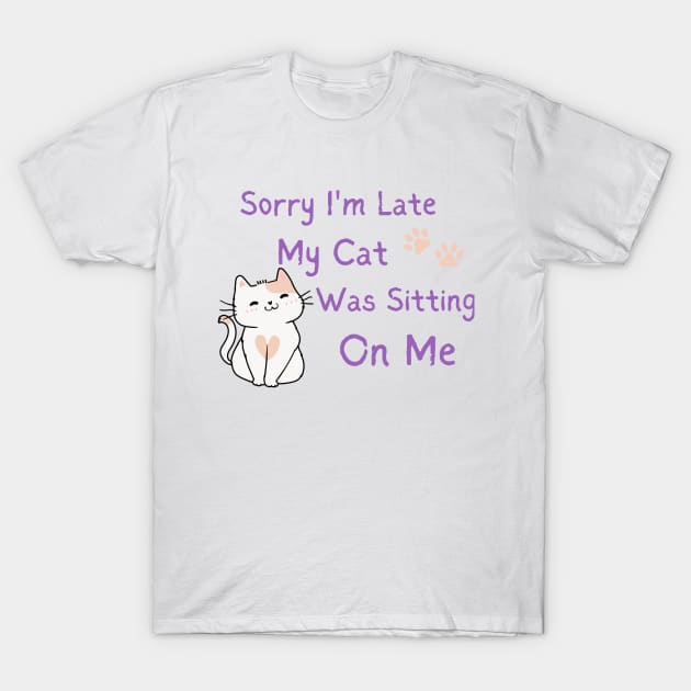 sorry i'm late my cat was sitting on me T-Shirt by Corazzon